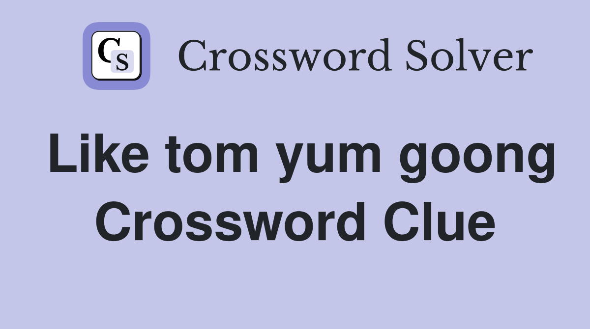 Like tom yum goong Crossword Clue