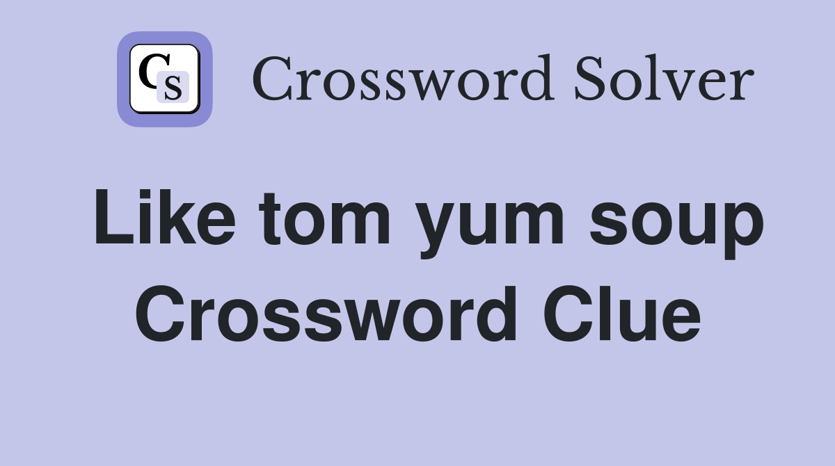Like tom yum soup Crossword Clue