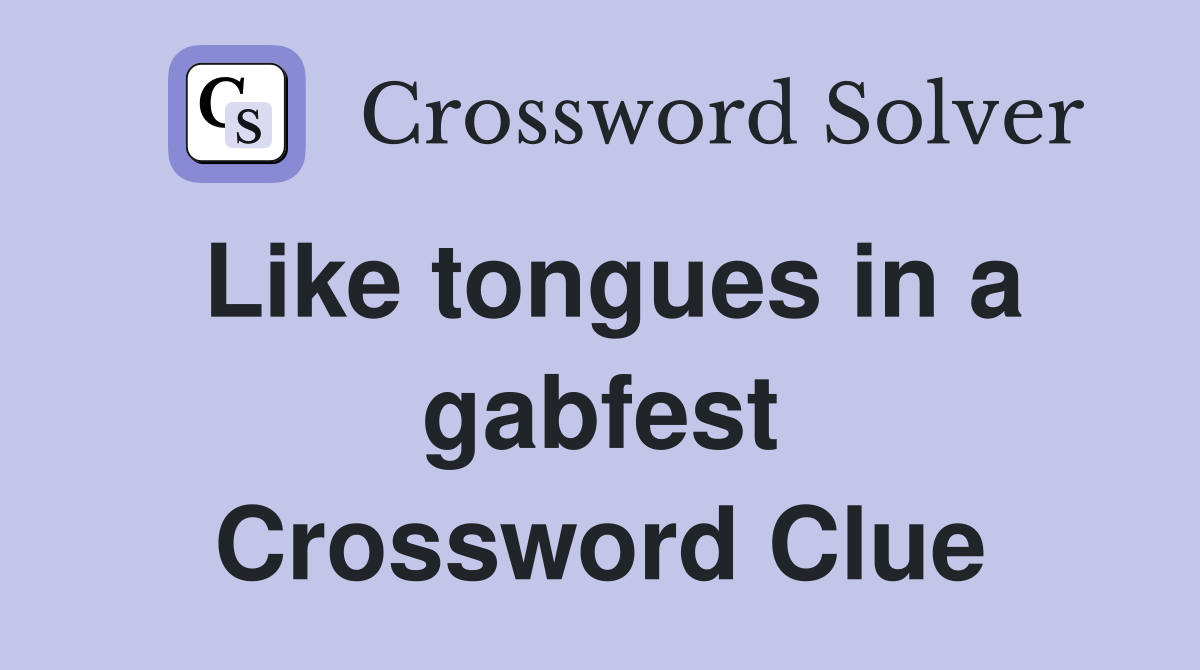 Like tongues in a gabfest Crossword Clue