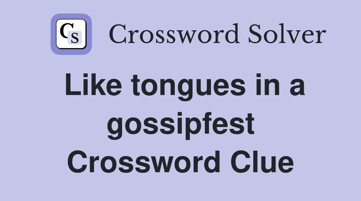 Like tongues in a gossipfest Crossword Clue