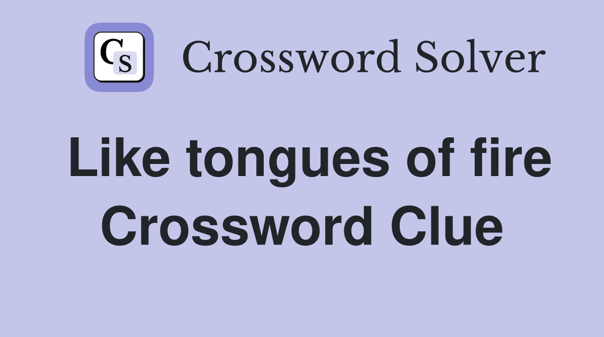 Like tongues of fire Crossword Clue