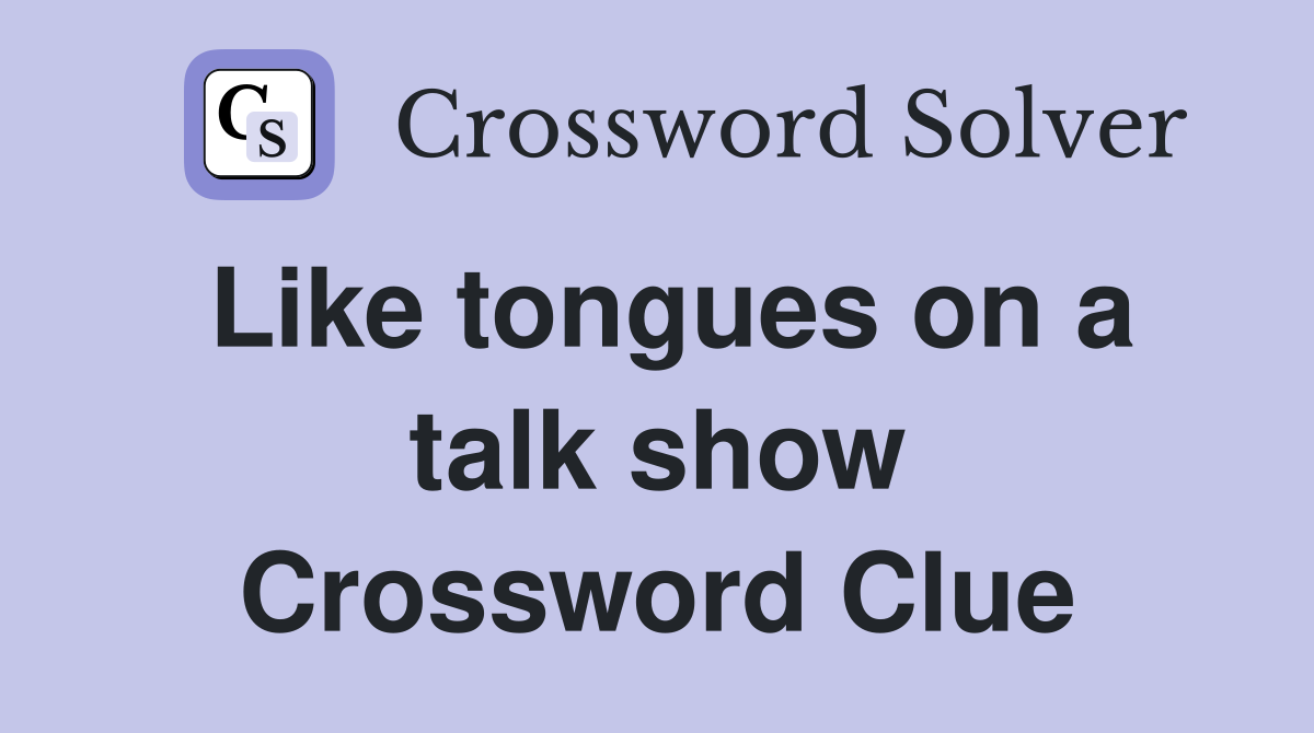 Like tongues on a talk show Crossword Clue