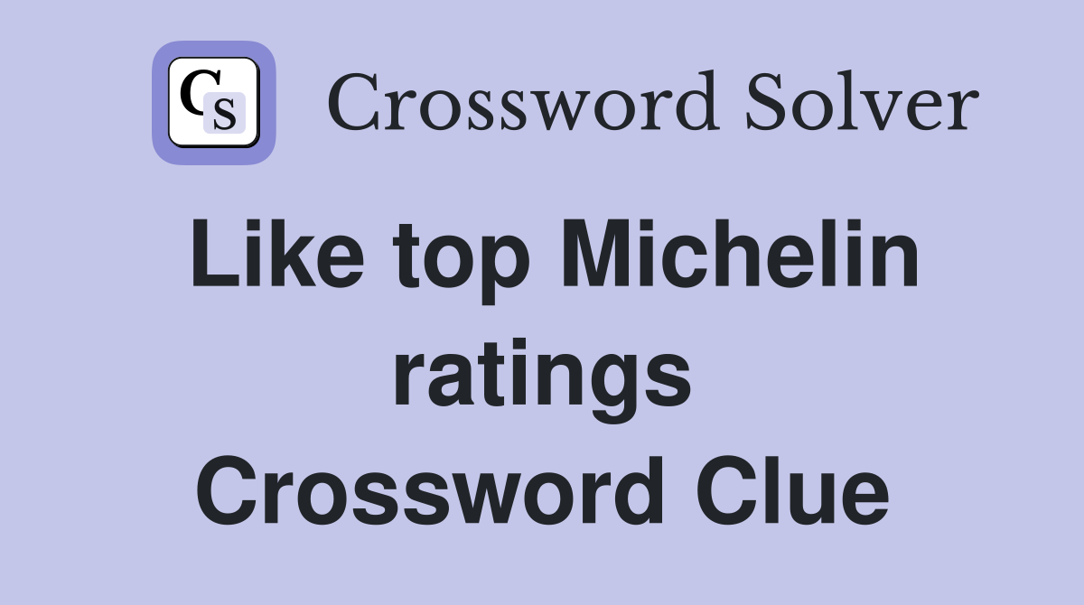 Like top Michelin ratings Crossword Clue