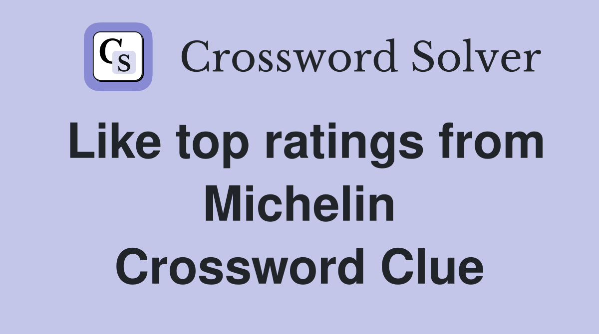 Like top ratings from Michelin Crossword Clue