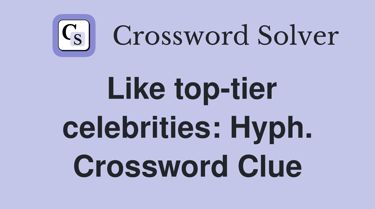 Like top-tier celebrities: Hyph. Crossword Clue