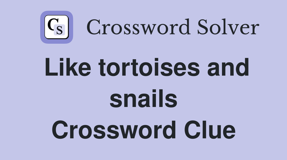 Like tortoises and snails Crossword Clue