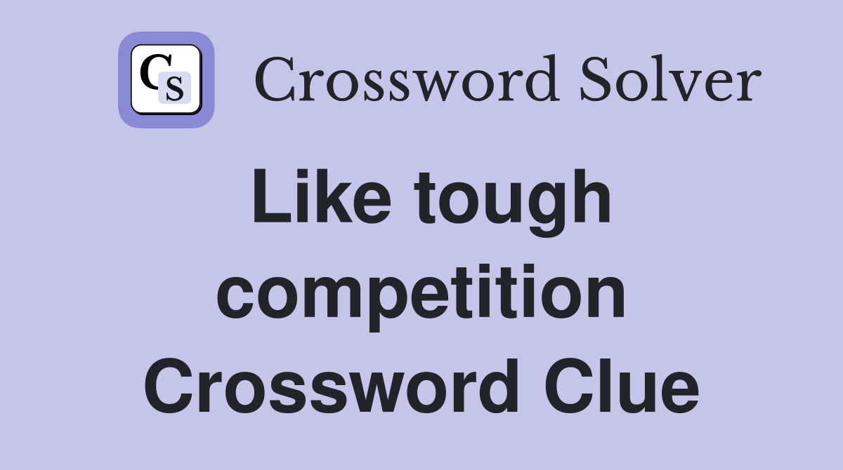 Like tough competition Crossword Clue