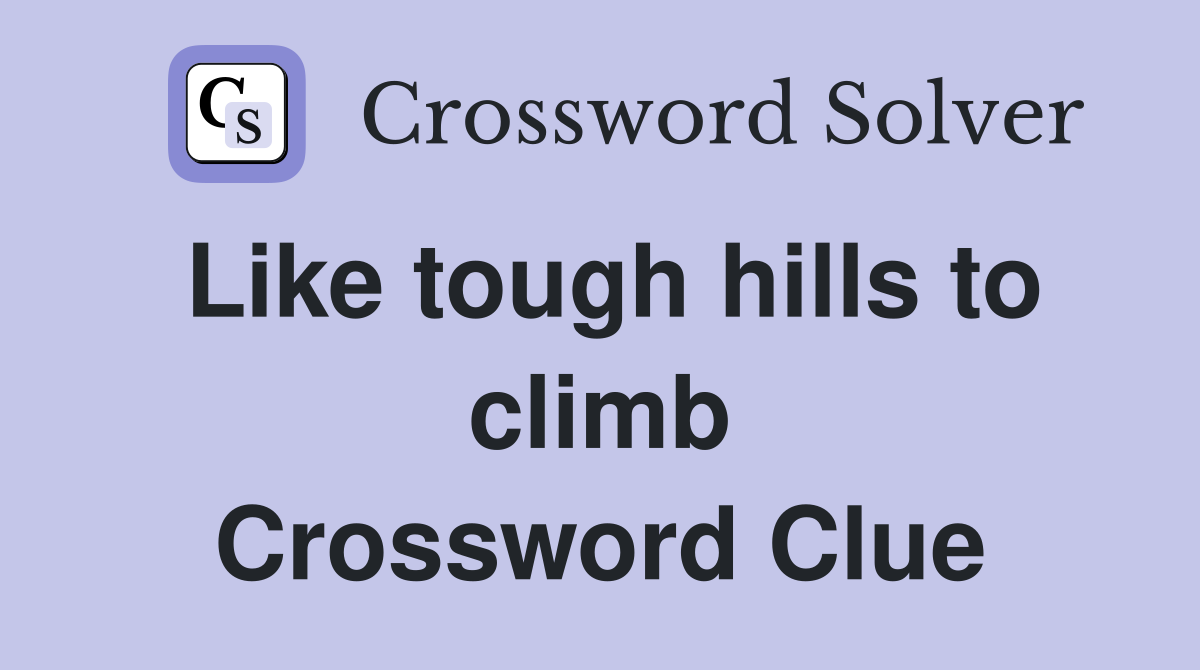 Like tough hills to climb Crossword Clue