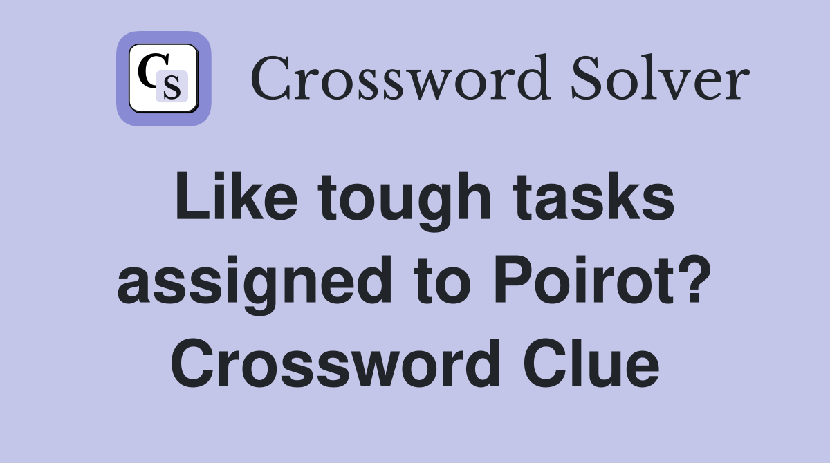 Like tough tasks assigned to Poirot? Crossword Clue