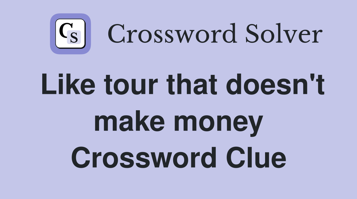 Like tour that doesn't make money Crossword Clue