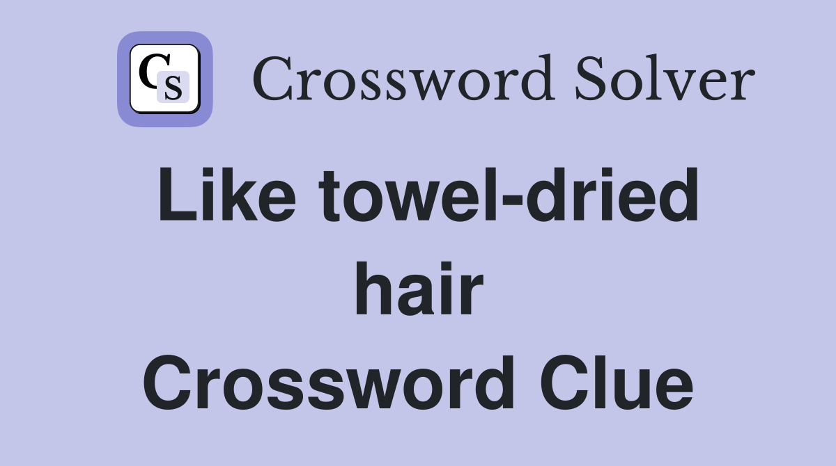 Like towel-dried hair Crossword Clue