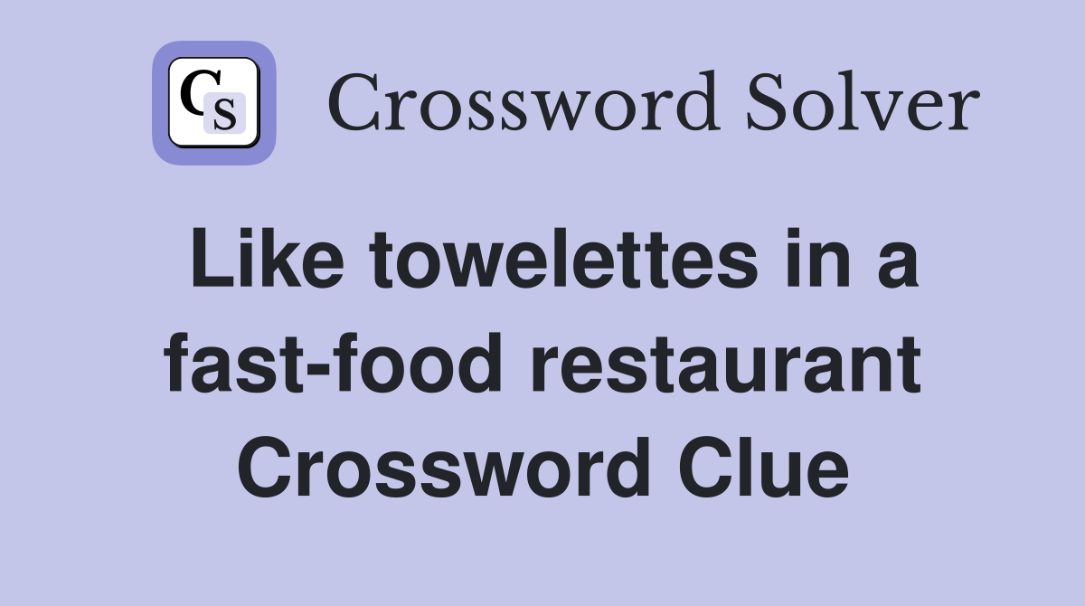 Like towelettes in a fast-food restaurant Crossword Clue