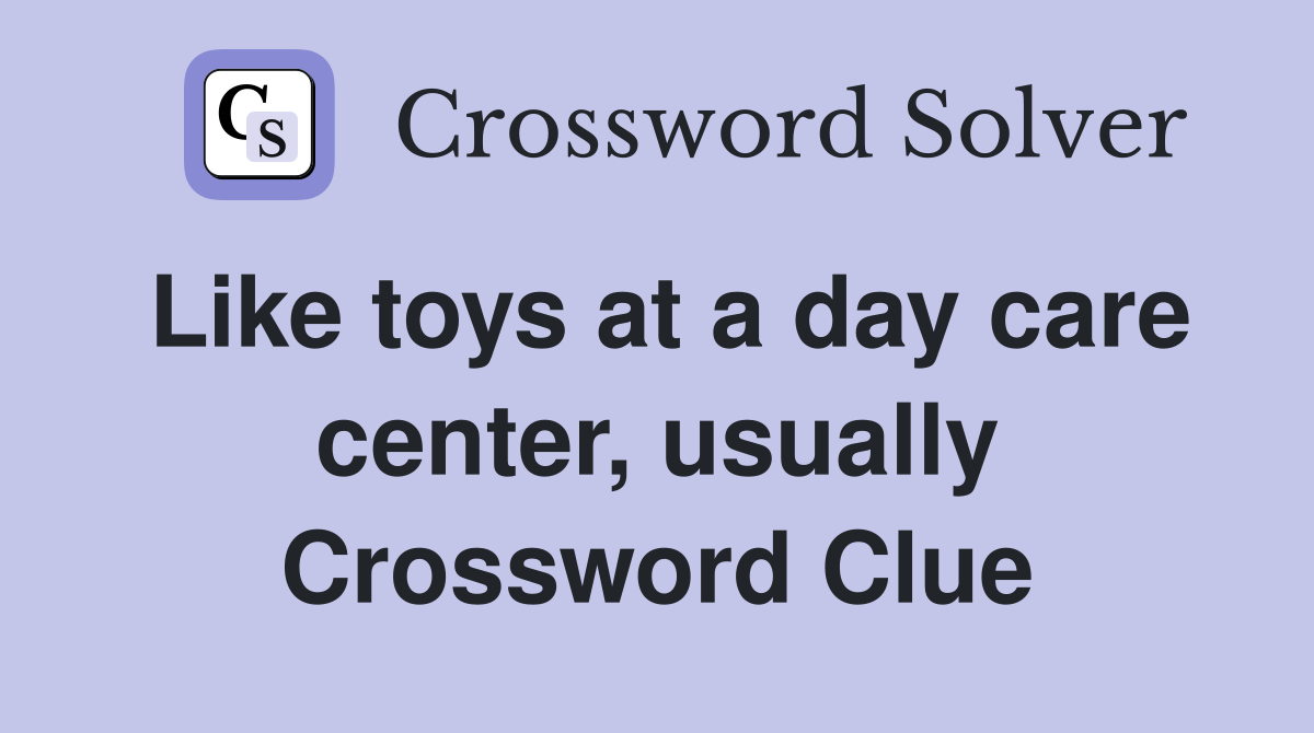 Like toys at a day care center, usually Crossword Clue