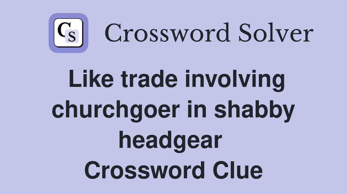 Like trade involving churchgoer in shabby headgear  Crossword Clue