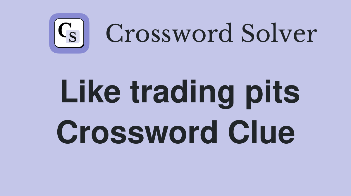 Like trading pits Crossword Clue