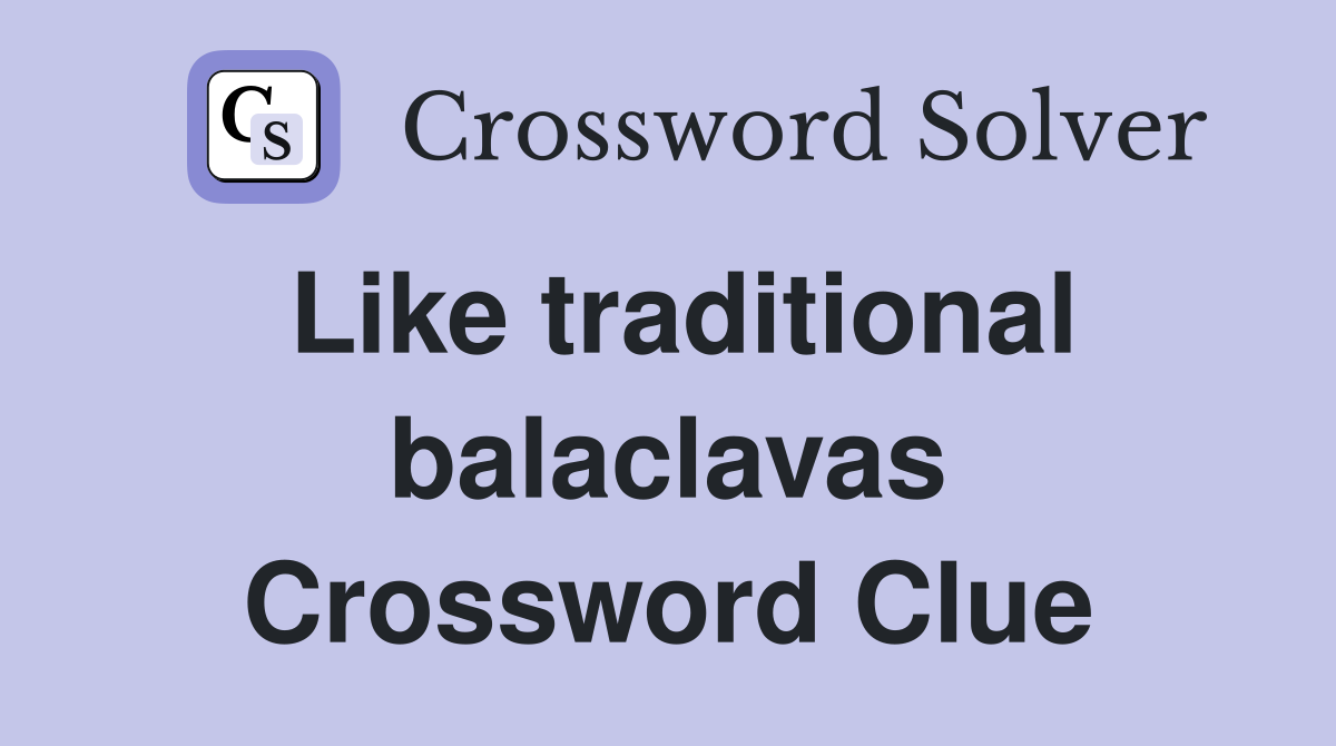 Like traditional balaclavas Crossword Clue