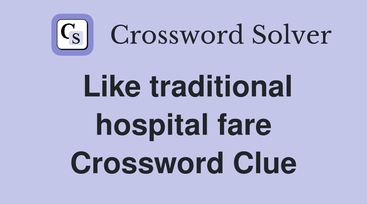 Like traditional hospital fare Crossword Clue