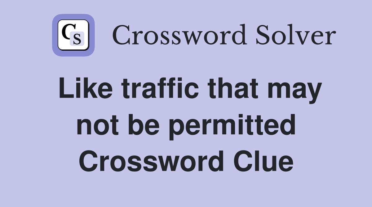 Like traffic that may not be permitted Crossword Clue
