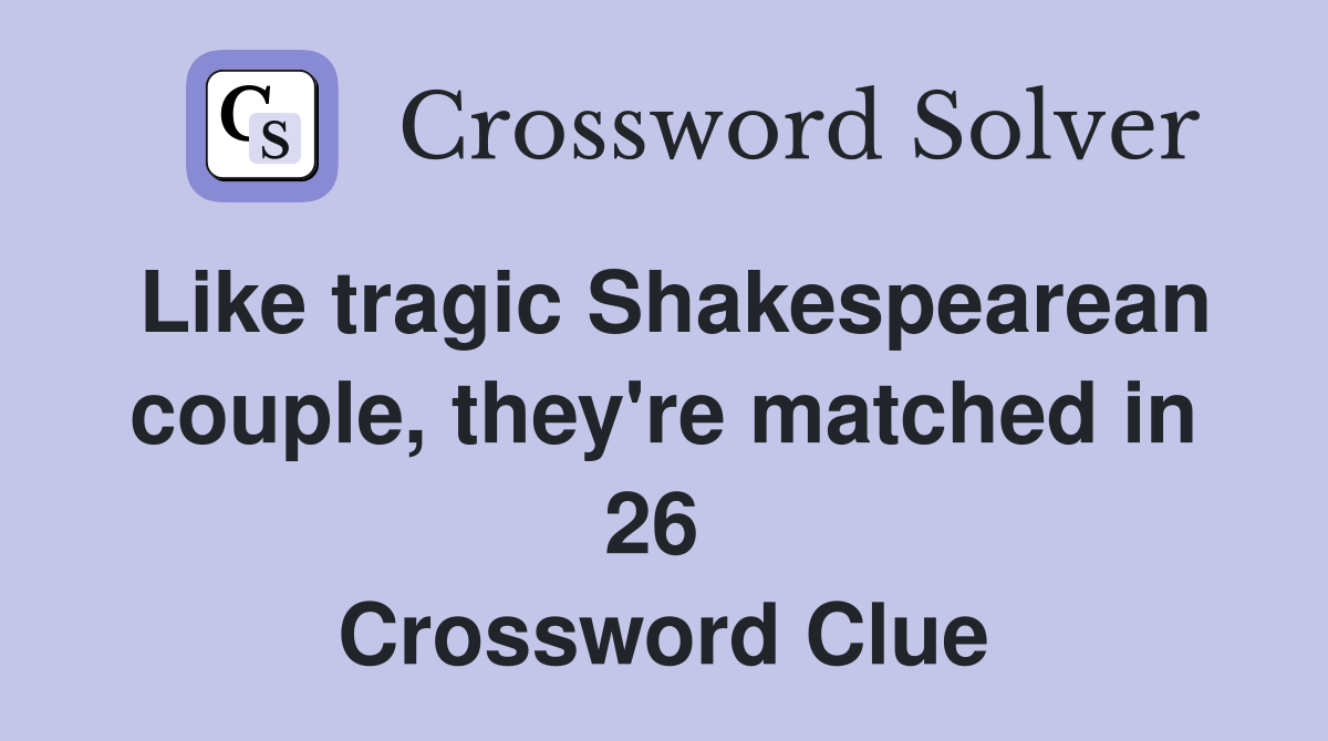 Like tragic Shakespearean couple, they're matched in 26  Crossword Clue