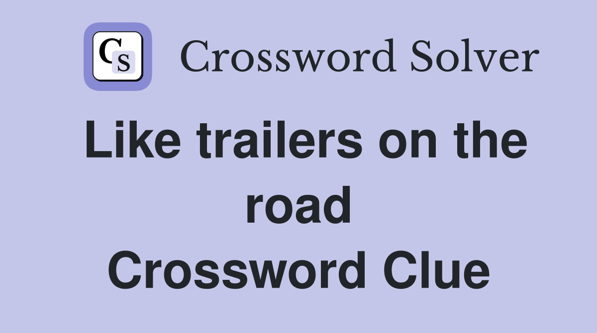 Like trailers on the road Crossword Clue