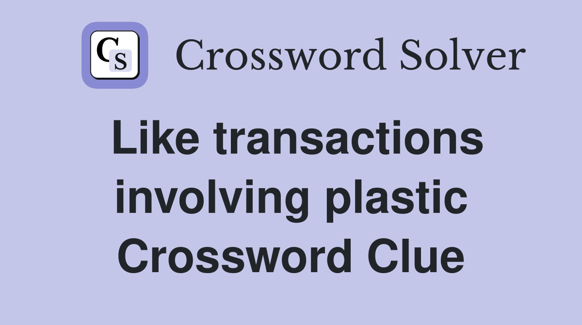 Like transactions involving plastic Crossword Clue