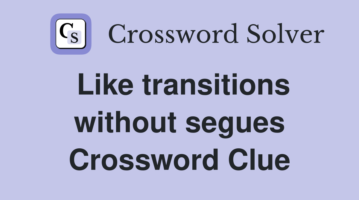 Like transitions without segues Crossword Clue