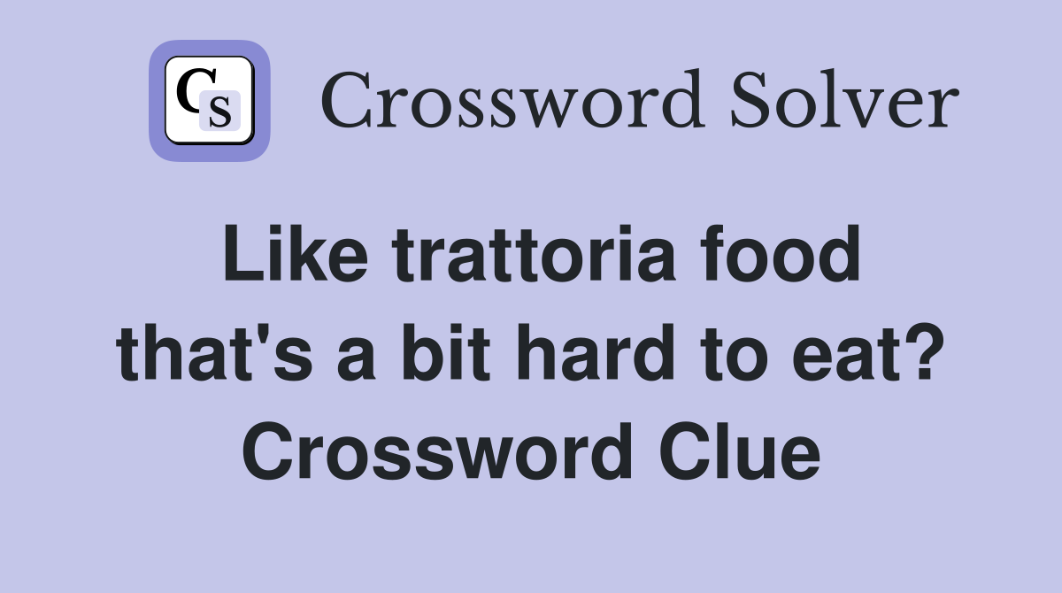 Like trattoria food that's a bit hard to eat? Crossword Clue