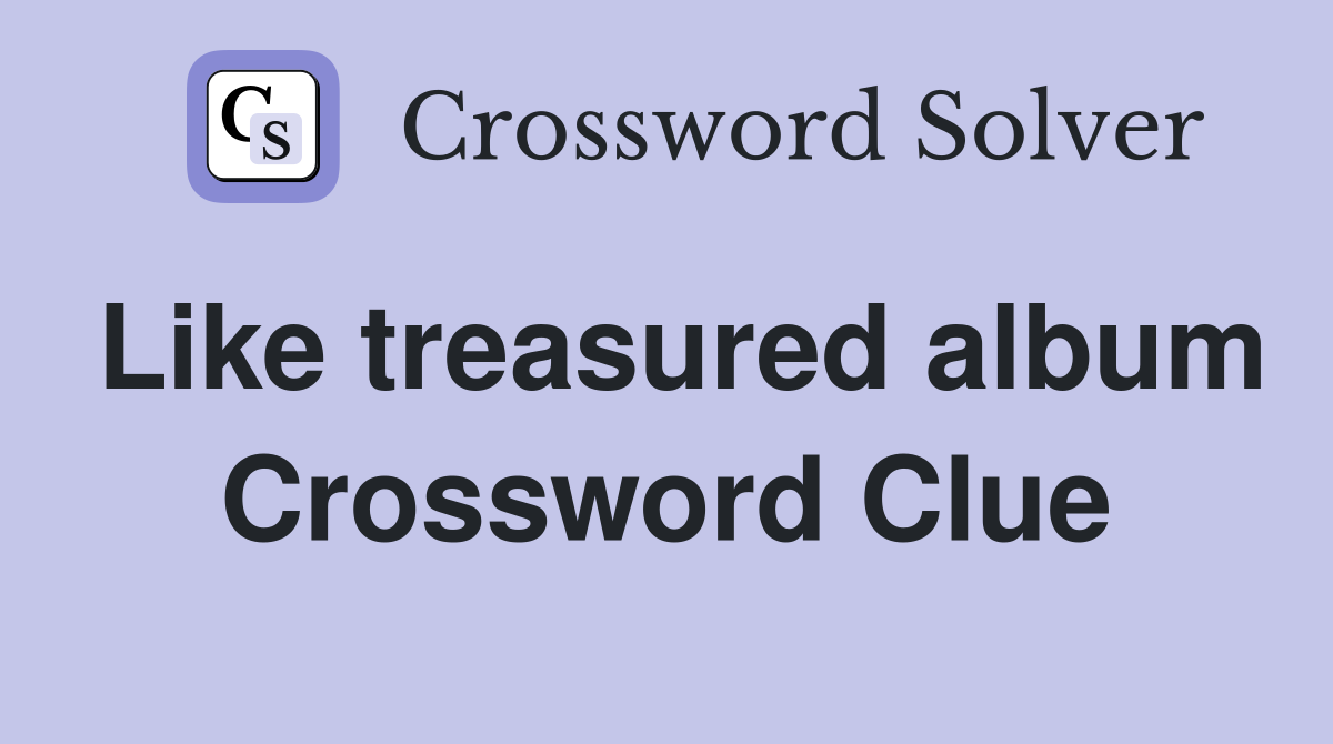 Like treasured album Crossword Clue