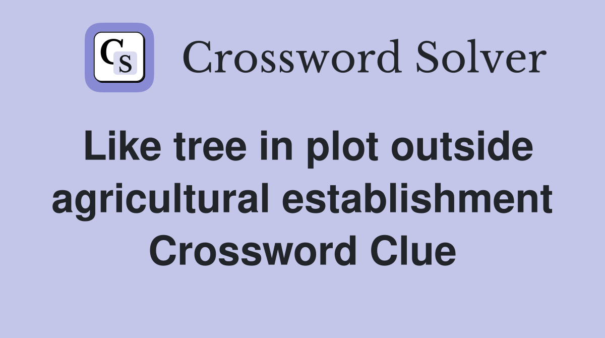 Like tree in plot outside agricultural establishment Crossword Clue