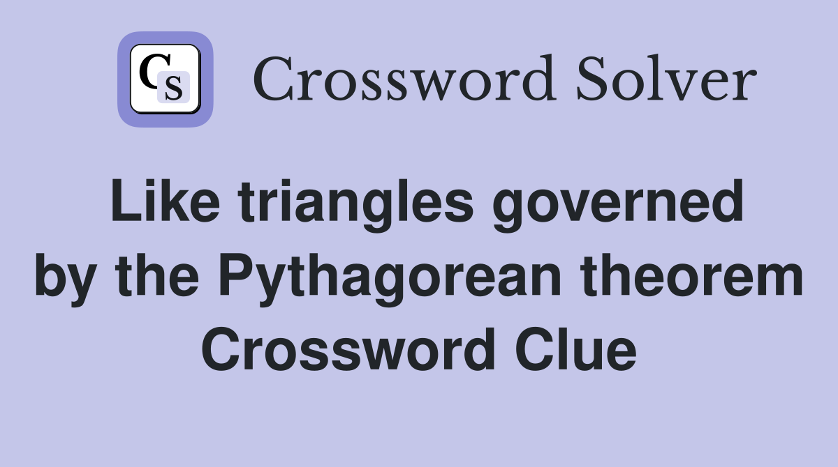 Like triangles governed by the Pythagorean theorem Crossword Clue