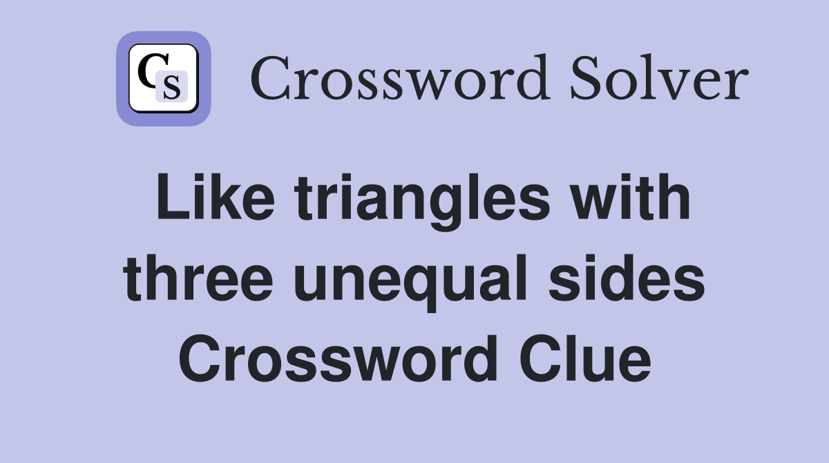Like triangles with three unequal sides Crossword Clue