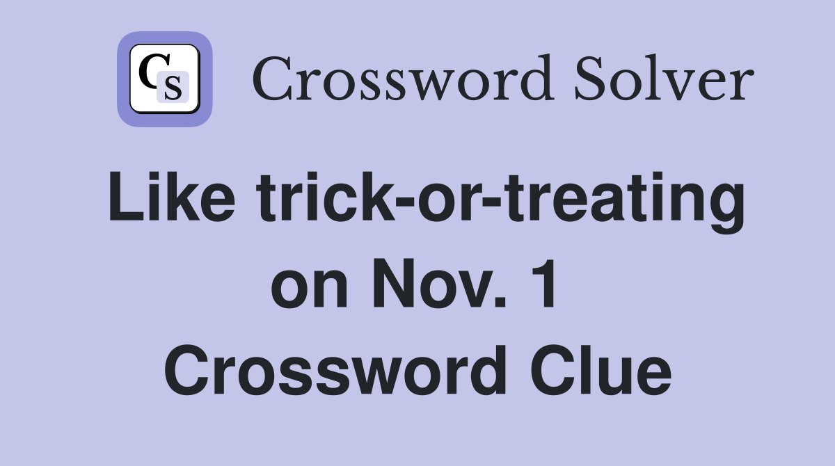 Like trick-or-treating on Nov. 1 Crossword Clue