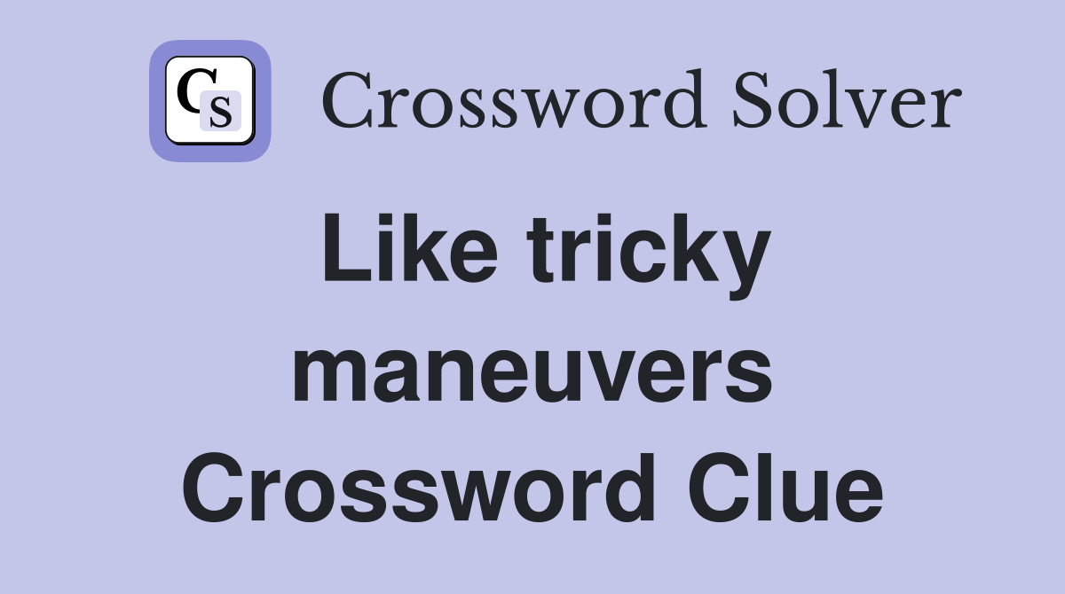 Like tricky maneuvers Crossword Clue