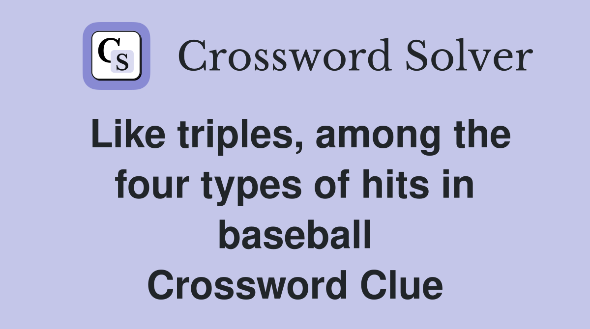 Like triples, among the four types of hits in baseball Crossword Clue
