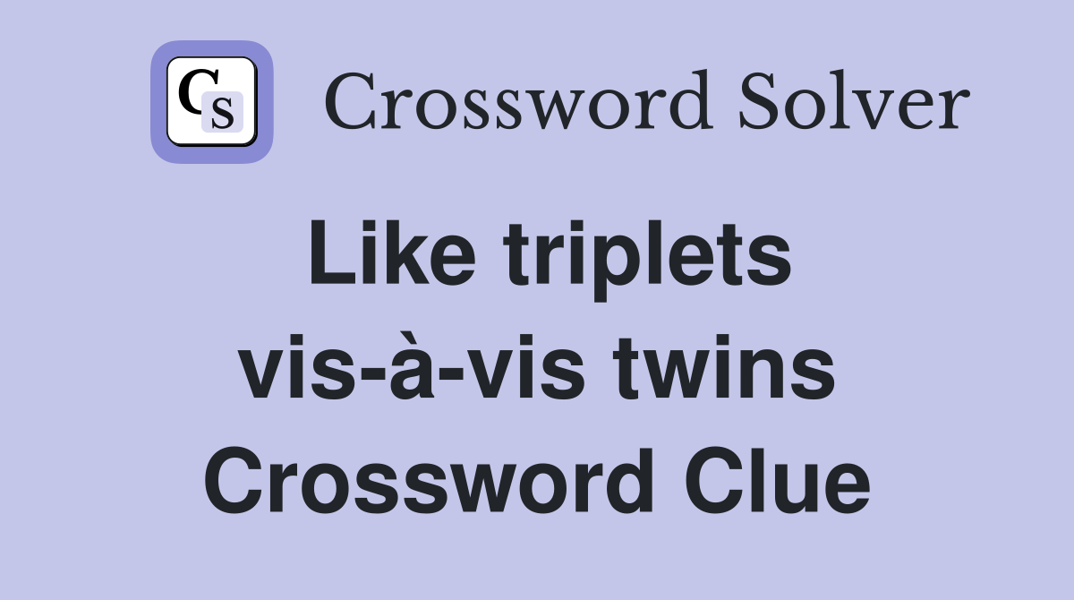 Like triplets vis-à-vis twins Crossword Clue