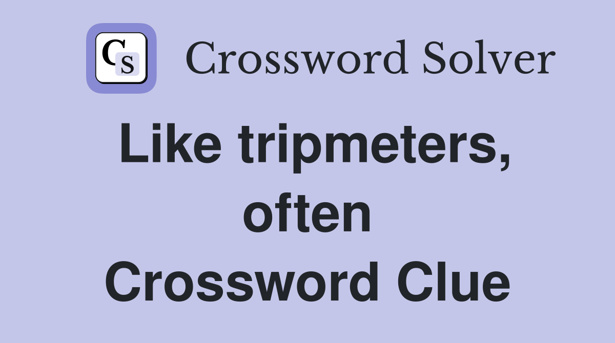 Like tripmeters, often Crossword Clue