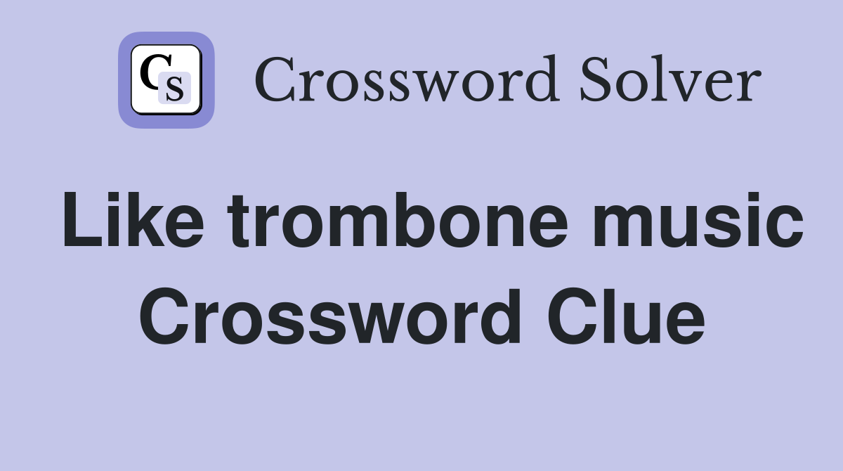 Like trombone music Crossword Clue