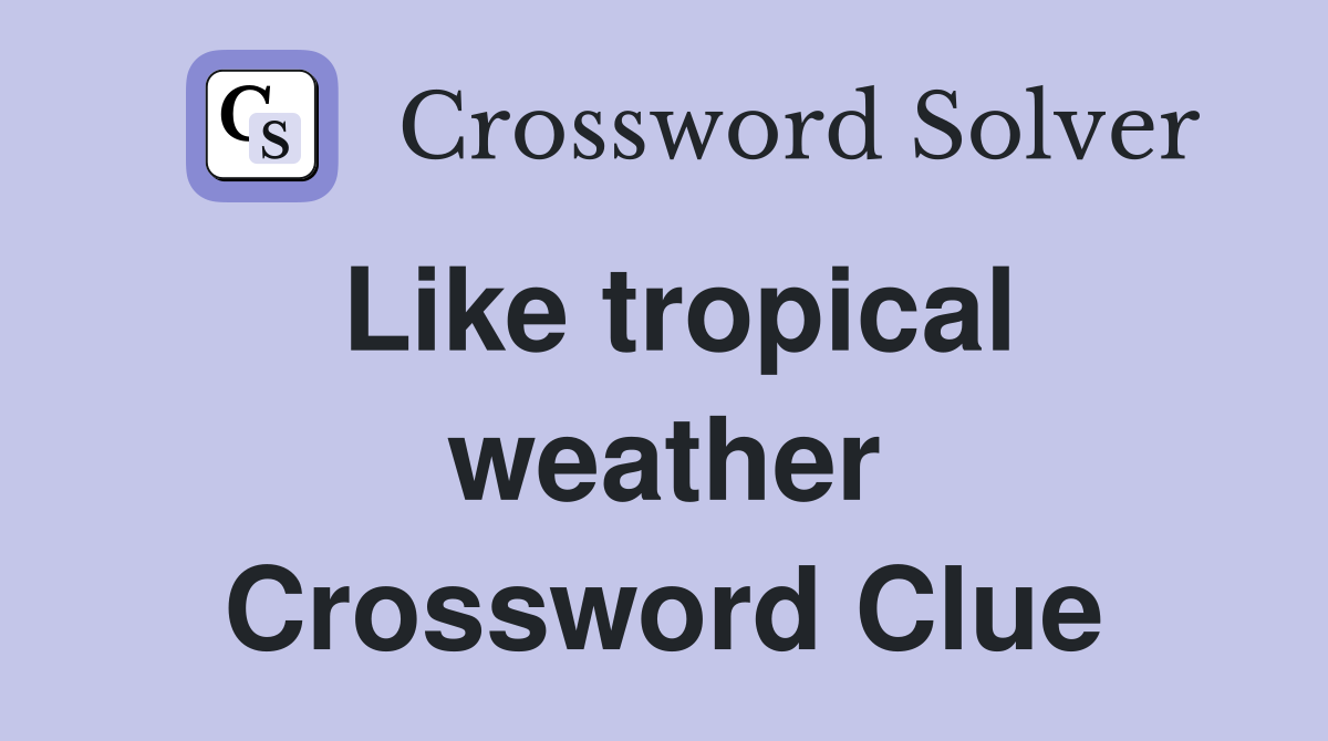 Like tropical weather Crossword Clue