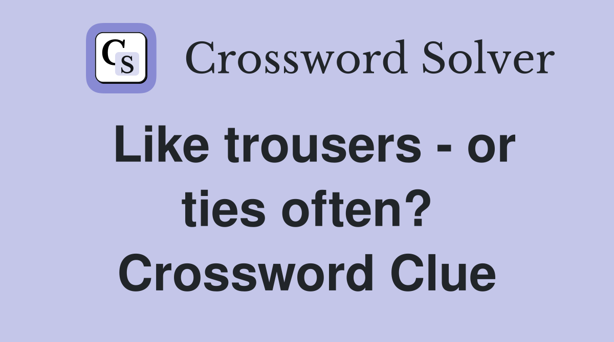 Like trousers - or ties often? Crossword Clue
