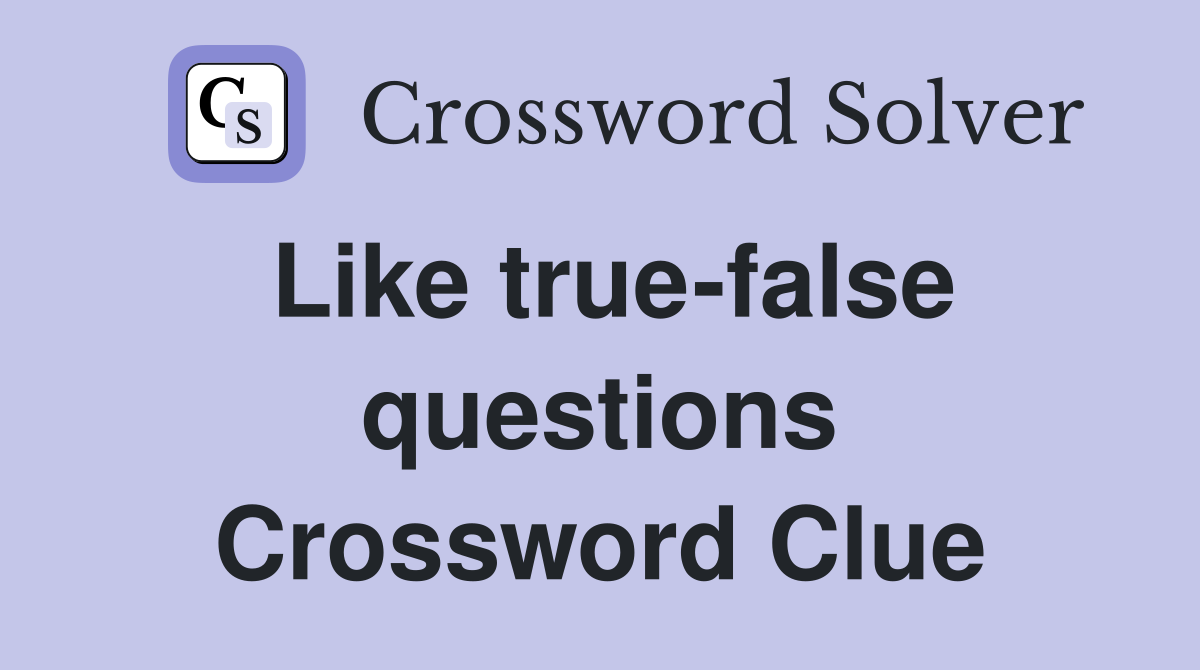 Like true-false questions Crossword Clue