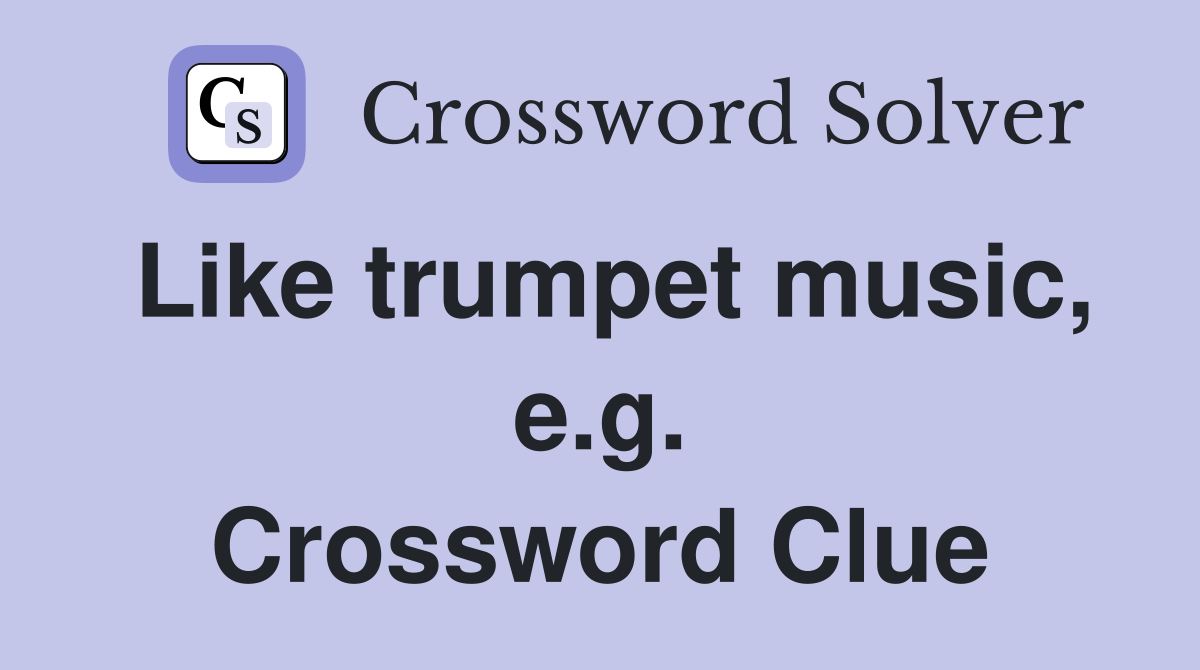 Like trumpet music, e.g. Crossword Clue