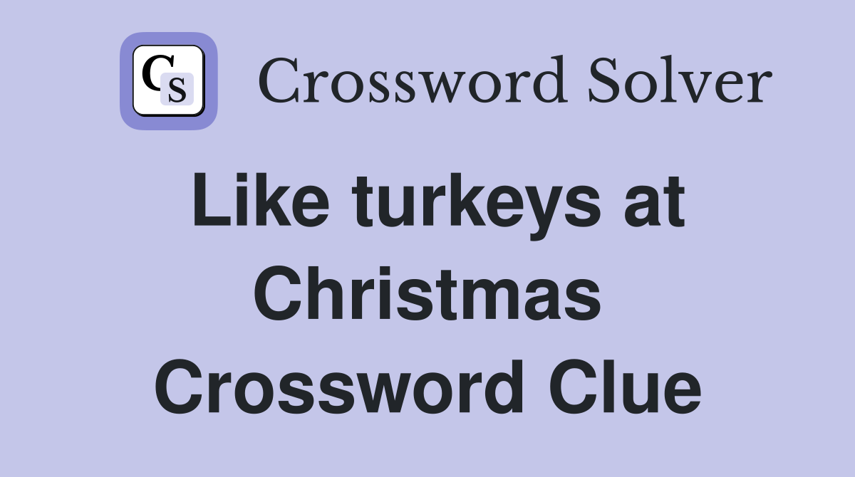 Like turkeys at Christmas Crossword Clue