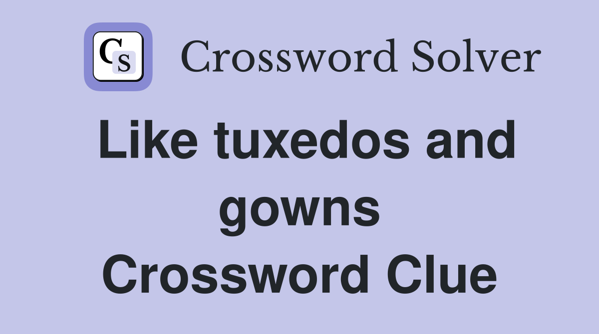 Like tuxedos and gowns Crossword Clue
