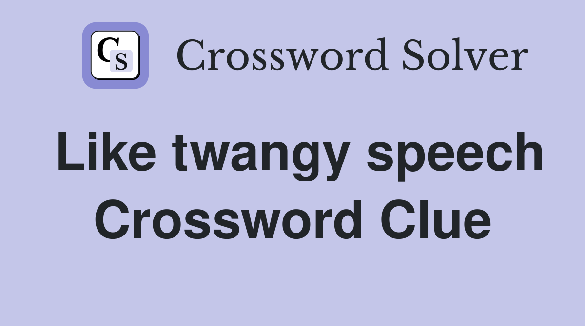 Like twangy speech Crossword Clue