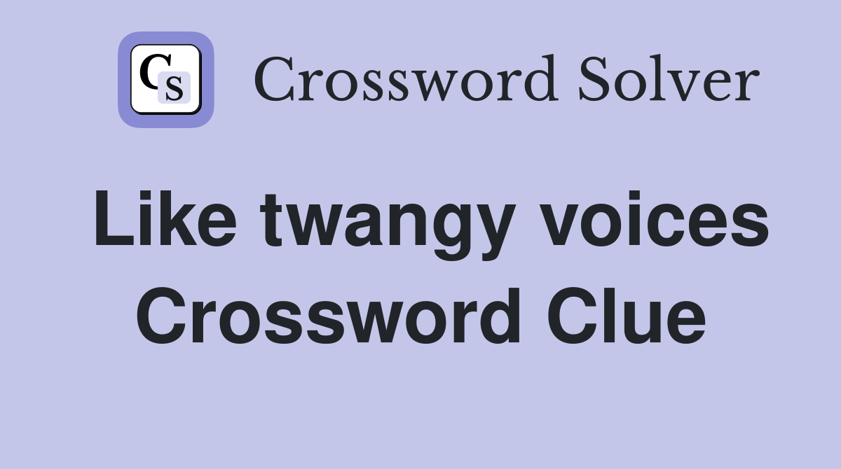 Like twangy voices Crossword Clue