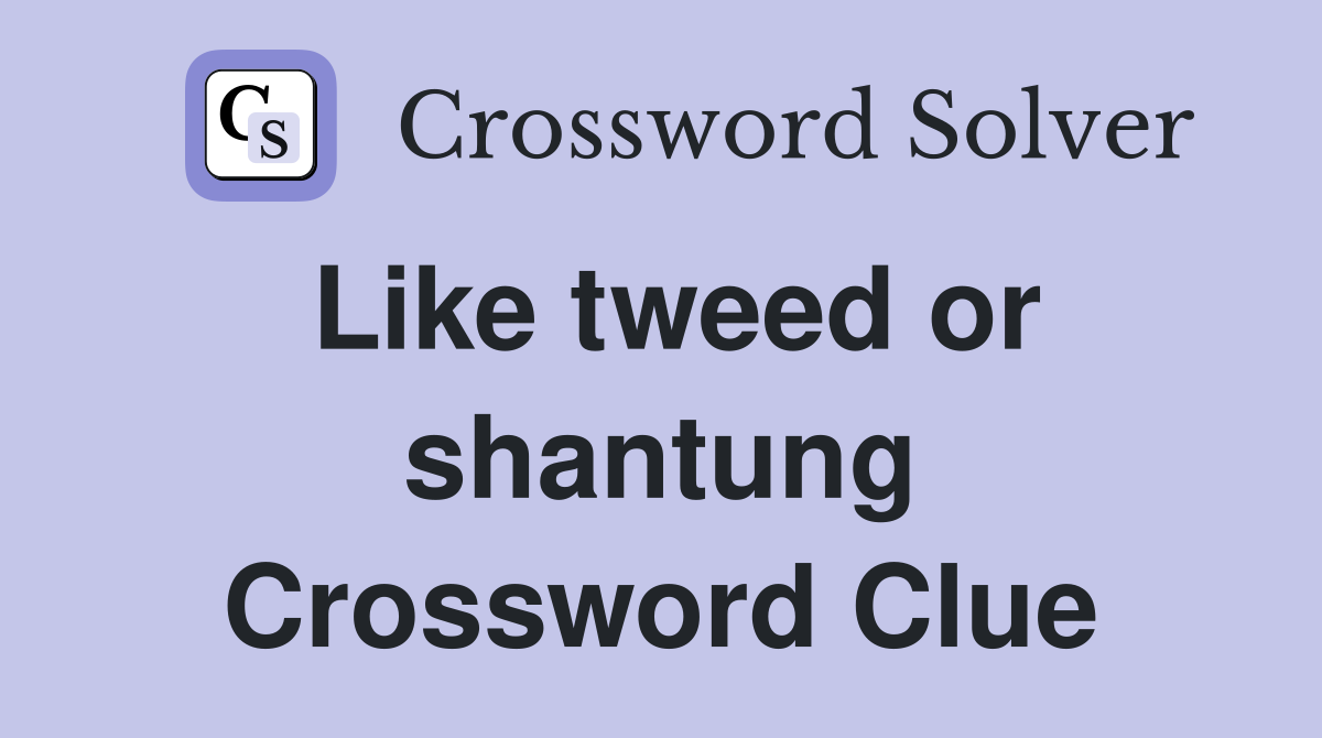 Like tweed or shantung Crossword Clue