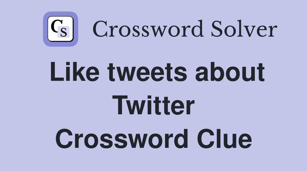 Like tweets about Twitter Crossword Clue
