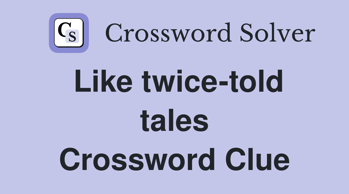 Like twice-told tales Crossword Clue