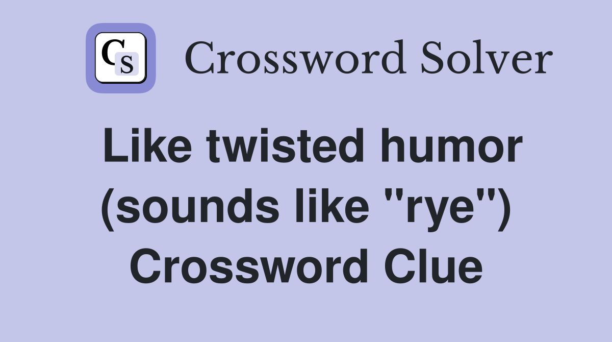 Like twisted humor (sounds like "rye") Crossword Clue