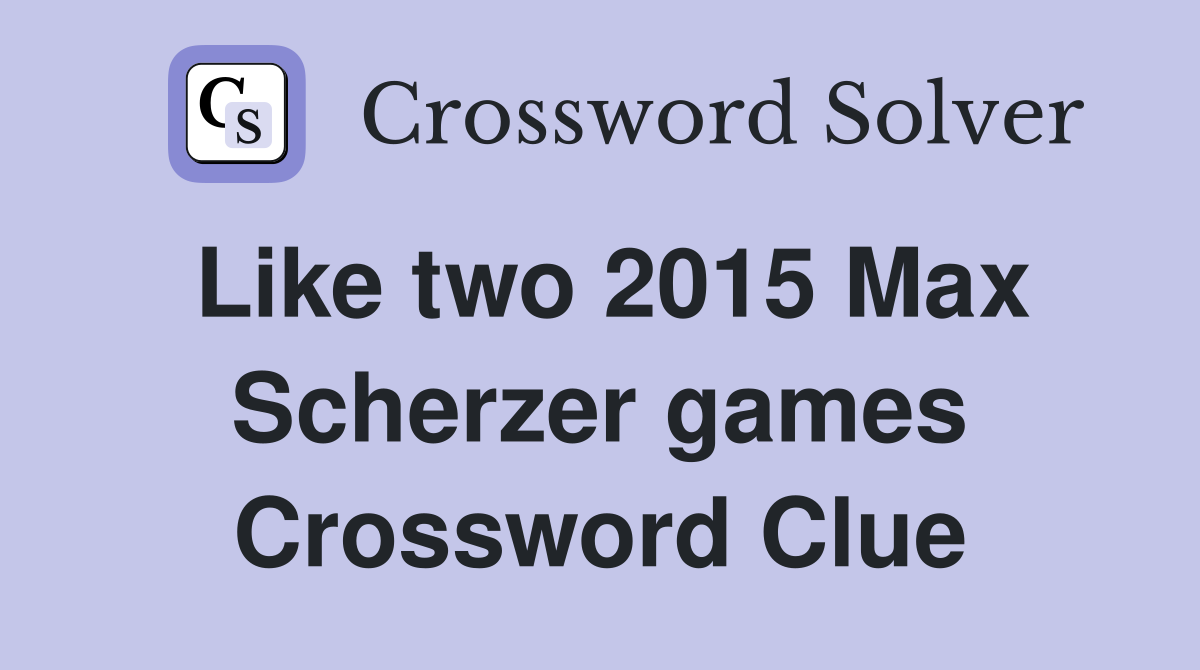 Like two 2015 Max Scherzer games Crossword Clue